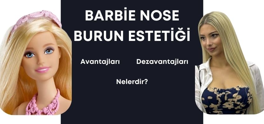 Barbie Nose Burun Estetiği Avantajları - Dezavantajları Antalya