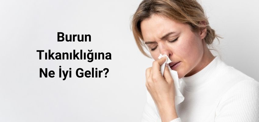 Burun Tıkanıklığına Ne İyi Gelir? Burun Tıkanıklığına Ne İyi Gelir? Tıkalı Burnu En Çabuk Ne Açar?Antalya