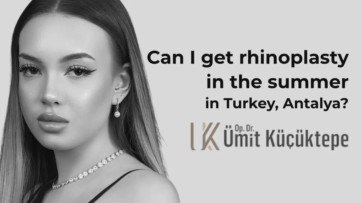  Can I get rhinoplasty in summer in Turkey, Antalya?