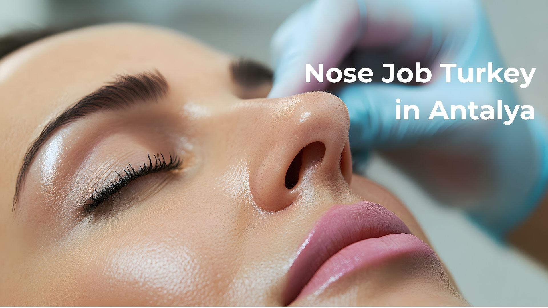 Why Nose Job Turkey (Rhinoplasty Turkey) in Antalya?